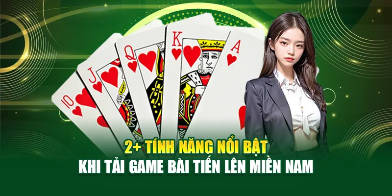 2+ tính năng nổi bật khi tải game bài Tiến Lên Miền Nam