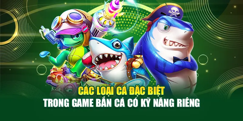 Các loại cá đặc biệt trong game bắn cá có kỹ năng riêng