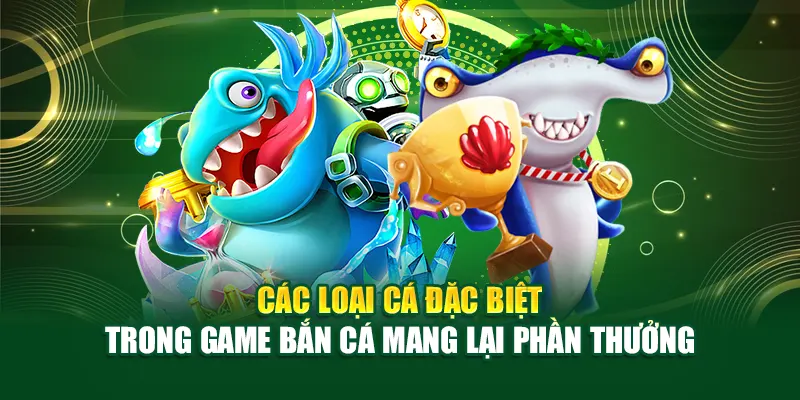 cac-loai-ca-dac-biet-trong-game-ban-ca-mang-lai-phan-thuong