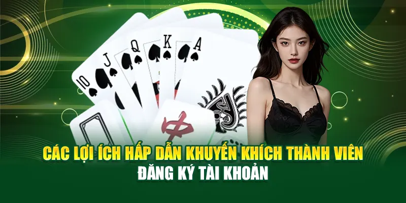Các lợi ích hấp dẫn khuyến khích thành viên đăng ký tài khoản