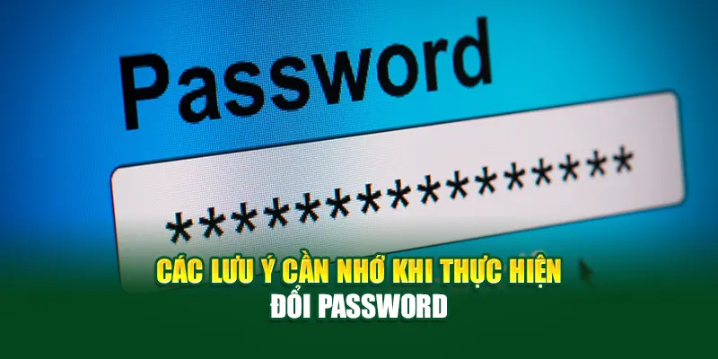 Các lưu ý cần nhớ khi thực hiện đổi password