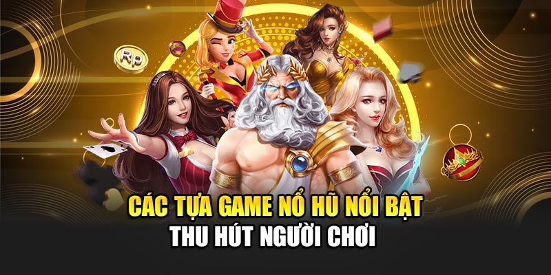 Các tựa game nổ hũ nổi bật thu hút người chơi