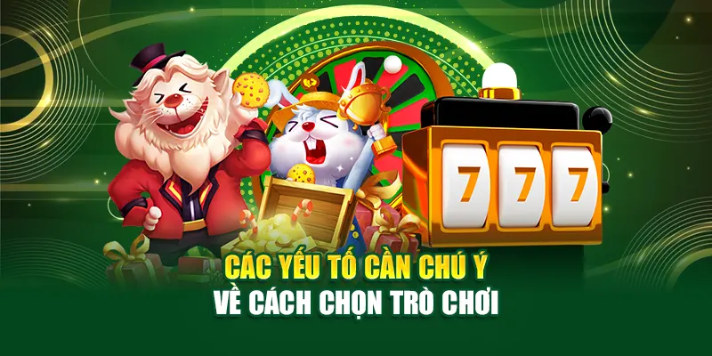 Các yếu tố cần chú ý về cách chọn trò chơi