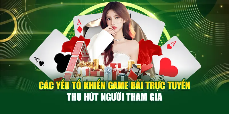 Các yếu tố khiến game bài trực tuyến thu hút người tham gia