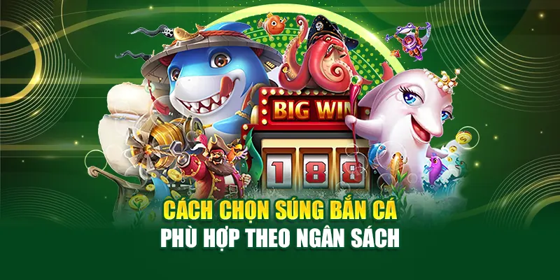 Cách chọn súng bắn cá phù hợp theo ngân sách