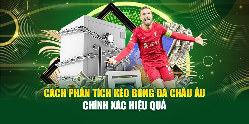 cach-phan-tich-keo-bong-da-chau-au-chinh-xac-hieu-qua