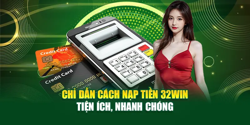 chi-dan-cach-nap-tien-32win-tien-ich-nhanh-chong