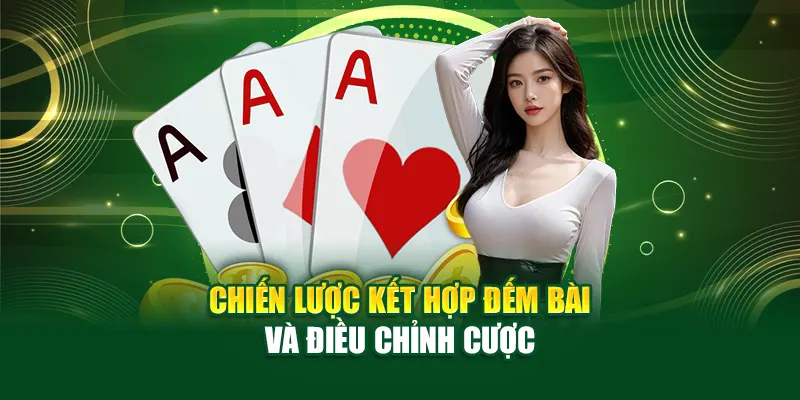 Chiến lược kết hợp đếm bài và điều chỉnh cược