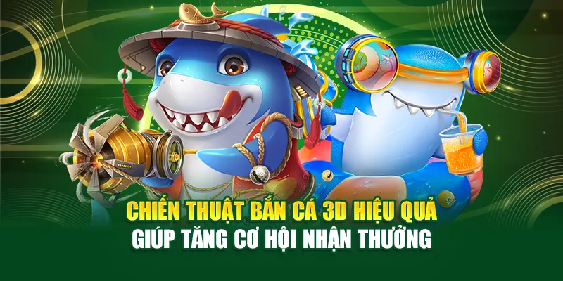 chien-thuat-ban-ca-3d-hieu-qua-giup-tang-co-hoi-nhan-thuong