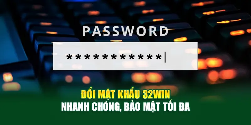 doi-mat-khau-32win-nhanh-chong-bao-mat-toi-da