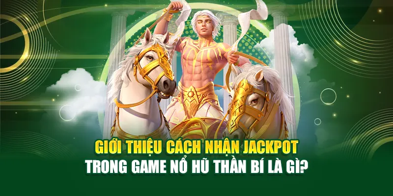 Giới thiệu cách nhận Jackpot trong game nổ hũ thần bí là gì?