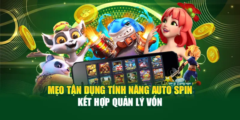 Mẹo tận dụng tính năng auto spin kết hợp quản lý vốn