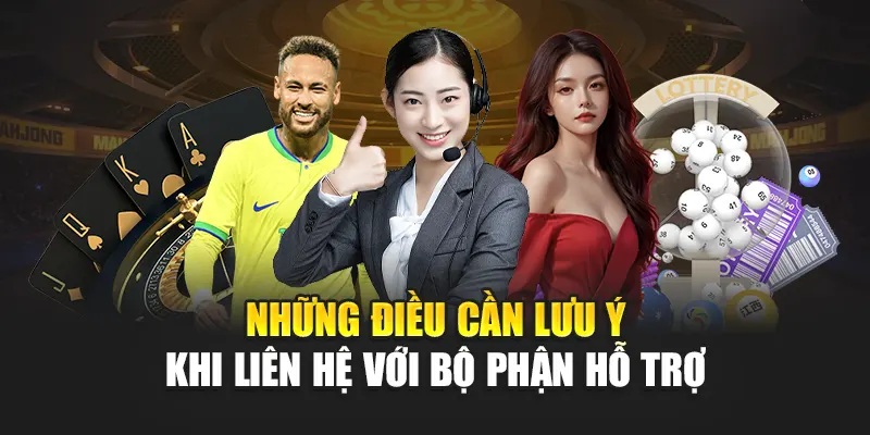 Những điều cần lưu ý khi liên hệ với bộ phận hỗ trợ