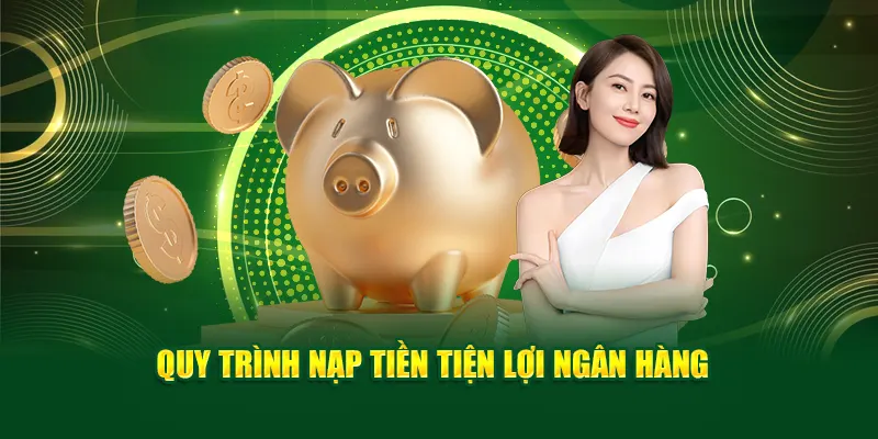 Quy trình nạp tiền tiện lợi ngân hàng