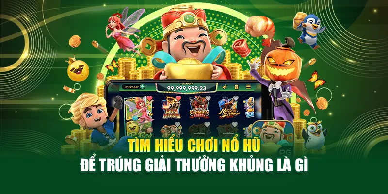 Tìm hiểu chơi nổ hũ để trúng giải thưởng khủng là gì