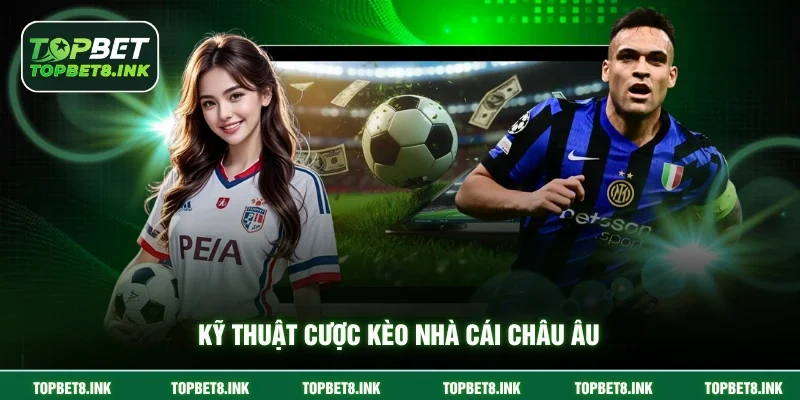 Kỹ thuật cược kèo nhà cái châu Âu